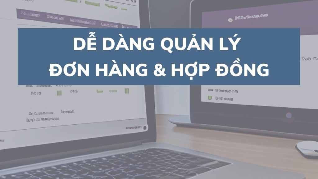 Dễ dàng quản lý đơn hàng và hợp đồng