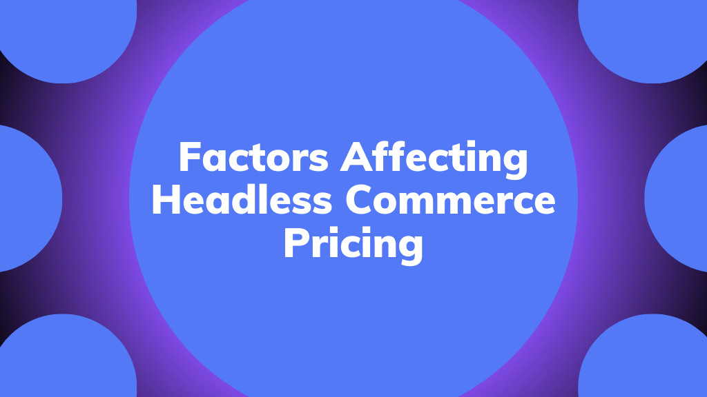 Factors Affecting Headless Commerce Pricing
