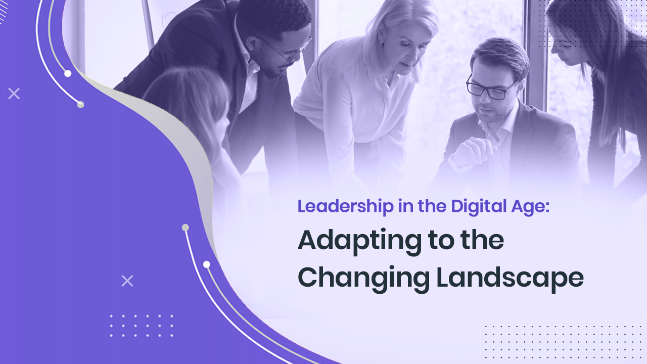The Changing Landscape of Leadership and digital transformation